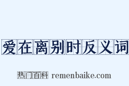 爱在离别时反义词是什么意思的图片